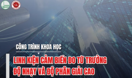SERIES CÔNG TRÌNH KHOA HỌC TIÊU BIỂU: CÔNG NGHỆ CẢM BIẾN TỪ TRƯỜNG HIỆU NĂNG CAO PHỤC VỤ CÁC LĨNH VỰC CHIẾN LƯỢC